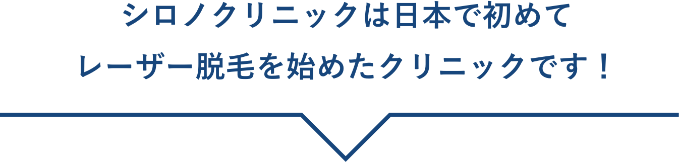 シロノクリニックは日本で初めて
     レーザー脱毛を始めたクリニックです！