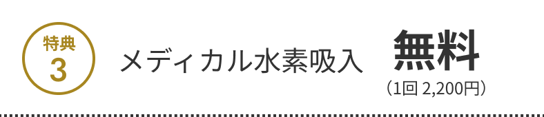 特典3 メディカル水素吸入（1回 2,200円）