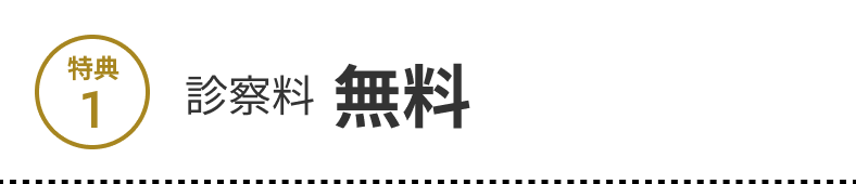 特典1 診察料 無料